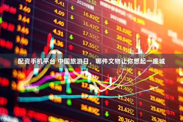配资手机平台 中国旅游日，哪件文物让你想起一座城