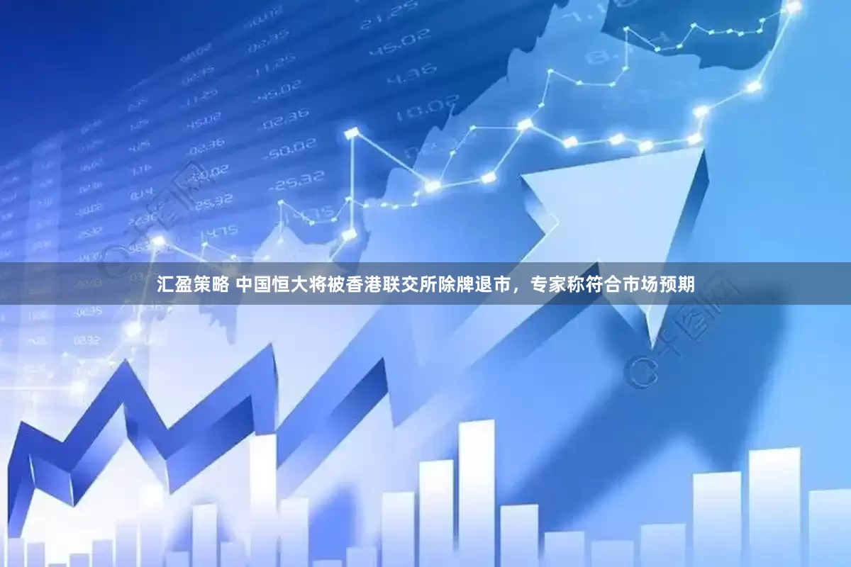 汇盈策略 中国恒大将被香港联交所除牌退市，专家称符合市场预期