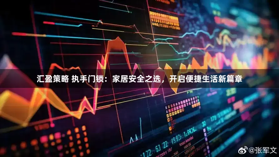 汇盈策略 执手门锁：家居安全之选，开启便捷生活新篇章